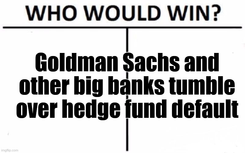 Who Would Win? Meme | Goldman Sachs and other big banks tumble over hedge fund default | image tagged in who would win,banksters,bankers,quicksilver,silver squeeze,banks | made w/ Imgflip meme maker