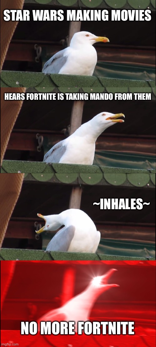 Inhaling Seagull Meme | STAR WARS MAKING MOVIES; HEARS FORTNITE IS TAKING MANDO FROM THEM; ~INHALES~; NO MORE FORTNITE | image tagged in memes,inhaling seagull | made w/ Imgflip meme maker