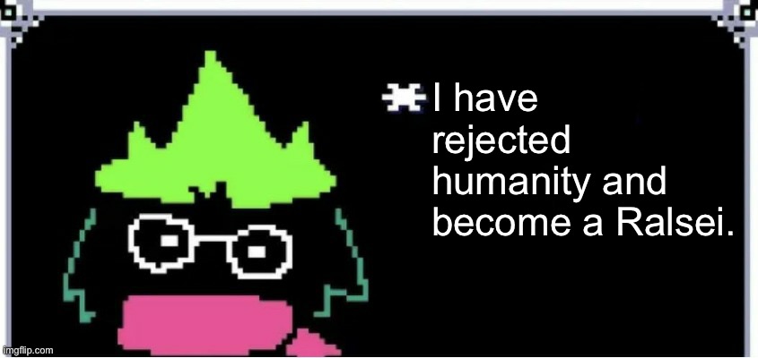 I have rejected humanity and become a Ralsei. | image tagged in ralsei blank text | made w/ Imgflip meme maker