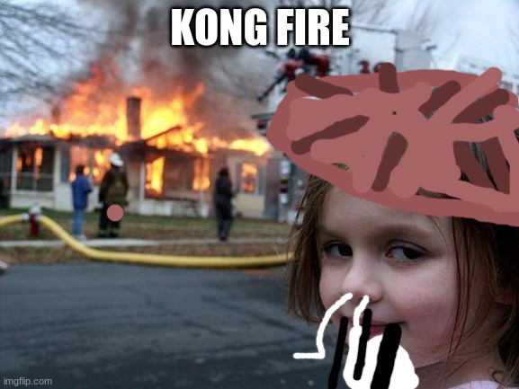 Disaster Girl Meme | KONG FIRE | image tagged in memes,disaster girl | made w/ Imgflip meme maker