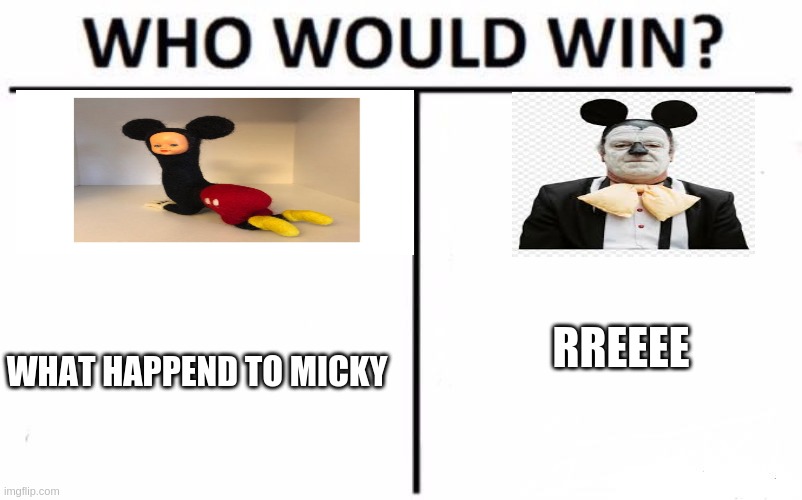 Who Would Win? | RREEEE; WHAT HAPPEND TO MICKY | image tagged in memes,who would win | made w/ Imgflip meme maker