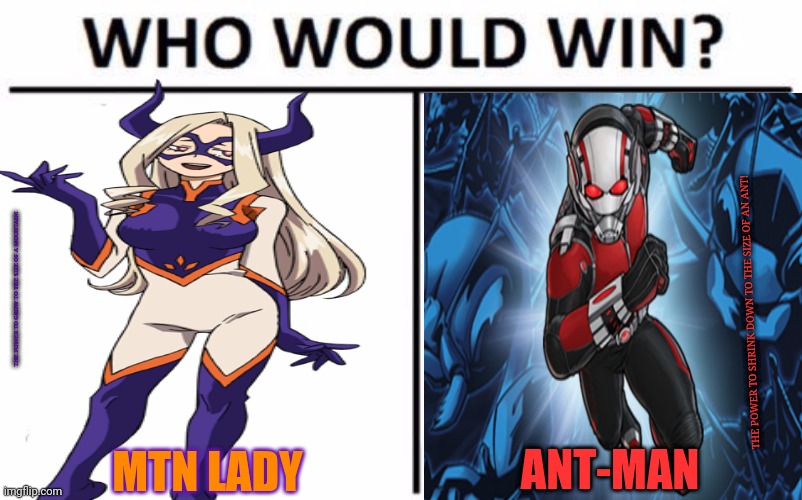 Mha / marvel crossover 2 | THE POWER TO GROW TO THE SIZE OF A MOUNTAIN! THE POWER TO SHRINK DOWN TO THE SIZE OF AN ANT! ANT-MAN; MTN LADY | image tagged in memes,who would win,mha,marvel,ant man,mountain lady | made w/ Imgflip meme maker