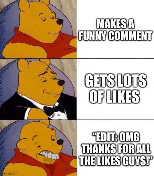 Best,Better, Blurst | MAKES A FUNNY COMMENT; GETS LOTS OF LIKES; “EDIT: OMG THANKS FOR ALL THE LIKES GUYS!” | image tagged in best better blurst | made w/ Imgflip meme maker