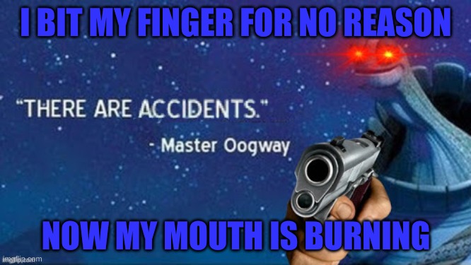 On  the bright side, i know what typa sauce I am | I BIT MY FINGER FOR NO REASON; NOW MY MOUTH IS BURNING | image tagged in there are accidents | made w/ Imgflip meme maker