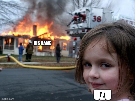 it be true tho | HIS GAME; UZU | image tagged in memes,disaster girl | made w/ Imgflip meme maker