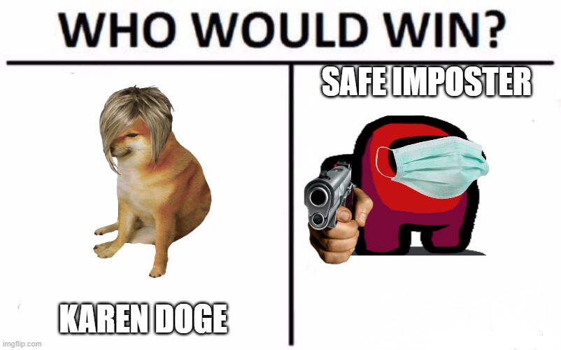 Who Would Win? Meme | SAFE IMPOSTER; KAREN DOGE | image tagged in memes,who would win | made w/ Imgflip meme maker