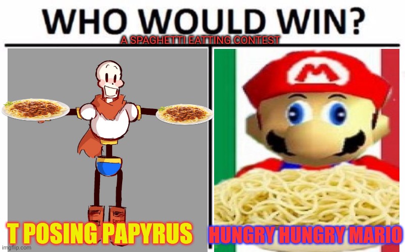 Undertale / Nintendo crossover | A SPAGHETTI EATTING CONTEST; T POSING PAPYRUS; HUNGRY HUNGRY MARIO | image tagged in memes,who would win,undertale,papyrus,mario | made w/ Imgflip meme maker