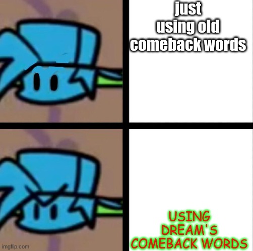 Fnf |  just using old comeback words; USING DREAM'S COMEBACK WORDS | image tagged in fnf | made w/ Imgflip meme maker