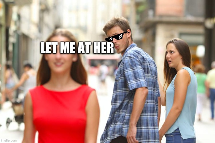 Distracted Boyfriend Meme | LET ME AT HER | image tagged in memes,rocky adrian | made w/ Imgflip meme maker