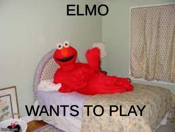 ELMO WANTS TO PLAY | made w/ Imgflip meme maker