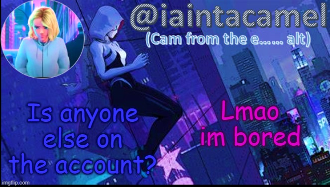 iaintacamel | Lmao im bored; Is anyone else on the account? | image tagged in iaintacamel | made w/ Imgflip meme maker