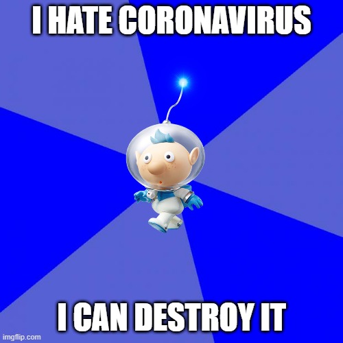 Alph hates coronavirus. | I HATE CORONAVIRUS; I CAN DESTROY IT | image tagged in memes,blank blue background | made w/ Imgflip meme maker