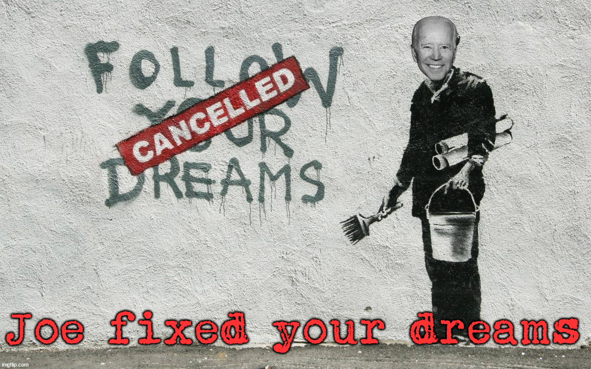 Leftists want to crush your dreams. | Joe fixed your dreams | image tagged in politics,leftists | made w/ Imgflip meme maker