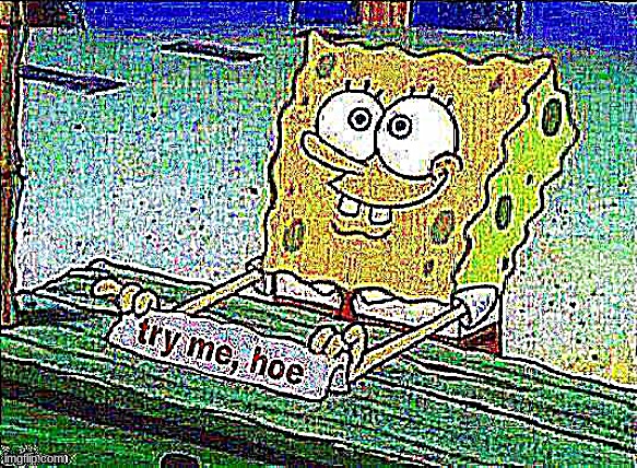 Deep Fried Try Me Hoe | image tagged in deep fried try me hoe | made w/ Imgflip meme maker