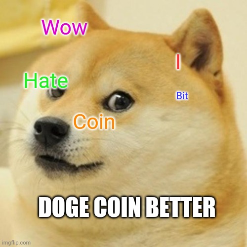 Doge Meme | Wow; I; Hate; Bit; Coin; DOGE COIN BETTER | image tagged in memes,doge | made w/ Imgflip meme maker