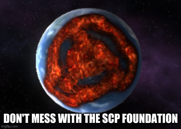 Don't Mess With the Foundation | DON'T MESS WITH THE SCP FOUNDATION | image tagged in scp,earth | made w/ Imgflip meme maker