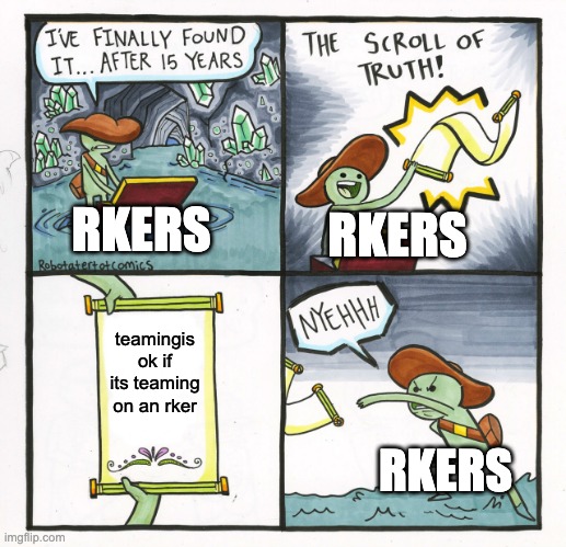 The Scroll Of Truth | RKERS; RKERS; teamingis ok if its teaming on an rker; RKERS | image tagged in memes,the scroll of truth | made w/ Imgflip meme maker