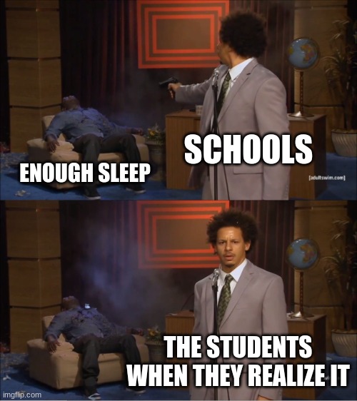 Who Killed Hannibal | SCHOOLS; ENOUGH SLEEP; THE STUDENTS WHEN THEY REALIZE IT | image tagged in memes,who killed hannibal | made w/ Imgflip meme maker