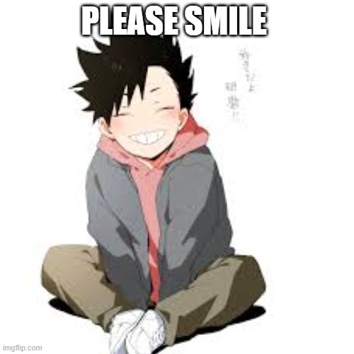 to share some happiness | PLEASE SMILE | image tagged in anime,haikyuu | made w/ Imgflip meme maker