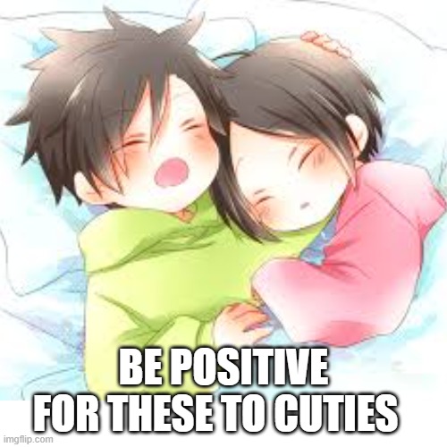 again art not mine just that people are sad so must cheer up | BE POSITIVE FOR THESE TO CUTIES | image tagged in anime,baby,cute,stay positive | made w/ Imgflip meme maker