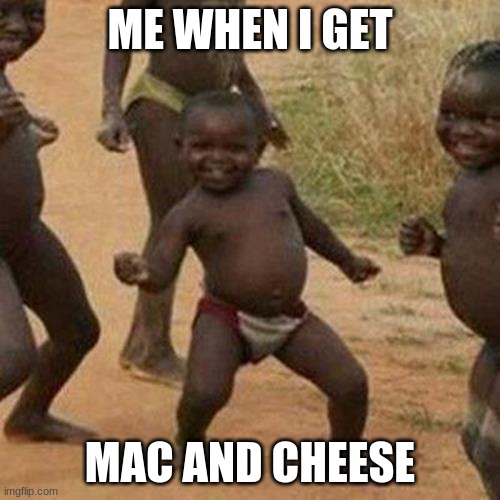 YESSIR | ME WHEN I GET; MAC AND CHEESE | image tagged in memes,third world success kid | made w/ Imgflip meme maker
