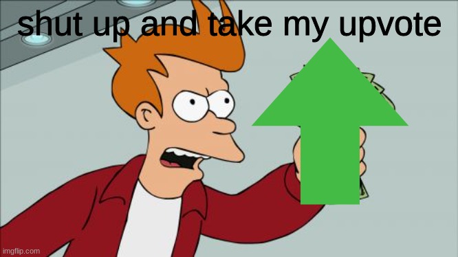 Shut Up And Take My Money Fry Meme | shut up and take my upvote | image tagged in memes,shut up and take my money fry | made w/ Imgflip meme maker