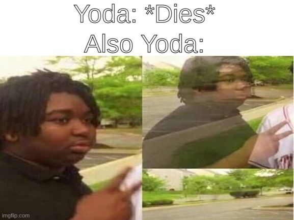 Yoda: *Dies*; Also Yoda: | image tagged in star wars yoda,star wars,the return of the jedi | made w/ Imgflip meme maker