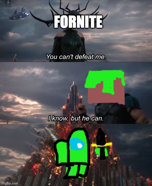 there went fornite | FORNITE | image tagged in you can't defeat me | made w/ Imgflip meme maker