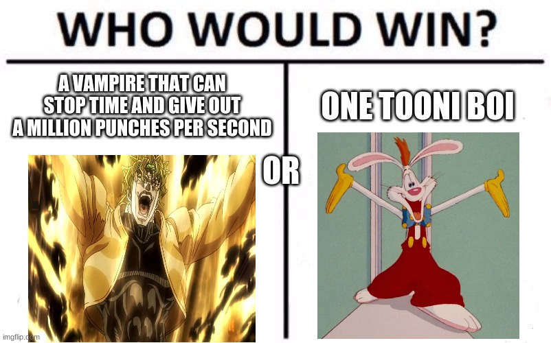 Who Would Win? | A VAMPIRE THAT CAN STOP TIME AND GIVE OUT A MILLION PUNCHES PER SECOND; ONE TOONI BOI; OR | image tagged in memes,who would win | made w/ Imgflip meme maker