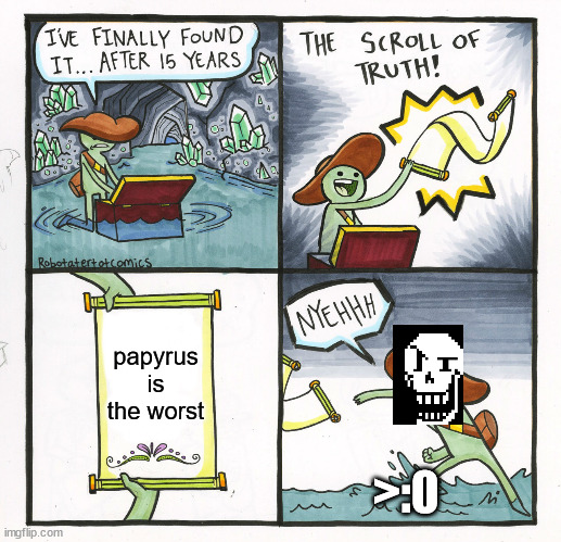 THE SCROLL OF TRUTH IS EVIL | papyrus is the worst; >:0 | image tagged in memes,the scroll of truth | made w/ Imgflip meme maker
