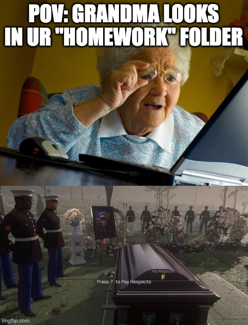 POV: GRANDMA LOOKS IN UR "HOMEWORK" FOLDER | image tagged in memes,grandma finds the internet,press f to pay respects | made w/ Imgflip meme maker