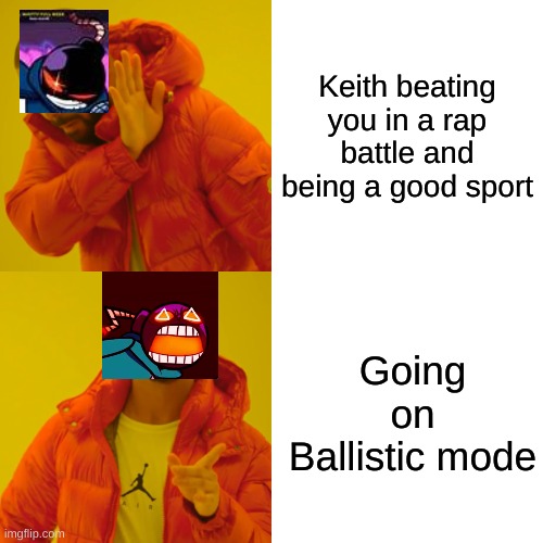 Drake Hotline Bling | Keith beating you in a rap battle and being a good sport; Going on Ballistic mode | image tagged in memes,drake hotline bling | made w/ Imgflip meme maker