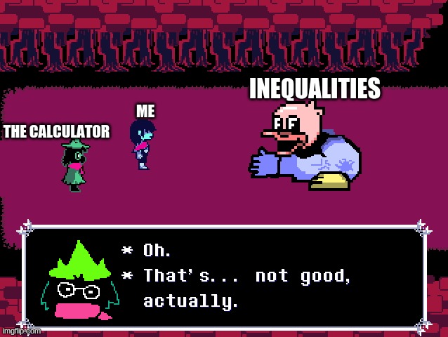 Ralsei Oh that's not good actually | INEQUALITIES; ME; THE CALCULATOR | image tagged in ralsei oh that's not good actually | made w/ Imgflip meme maker