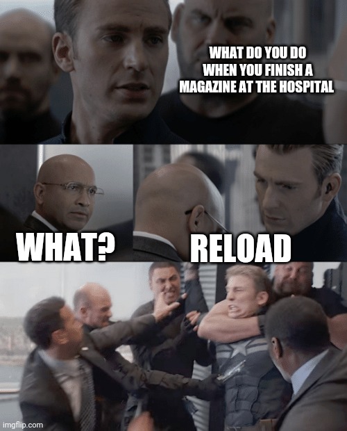 Captain america elevator | WHAT DO YOU DO WHEN YOU FINISH A MAGAZINE AT THE HOSPITAL; WHAT? RELOAD | image tagged in captain america elevator | made w/ Imgflip meme maker