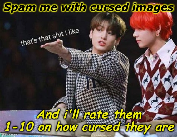 Bcuz b0redz | Spam me with cursed images; And i'll rate them 1-10 on how cursed they are | made w/ Imgflip meme maker