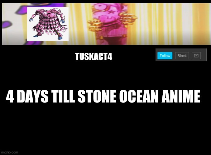 Tusk act 4 announcement | 4 DAYS TILL STONE OCEAN ANIME | image tagged in tusk act 4 announcement | made w/ Imgflip meme maker