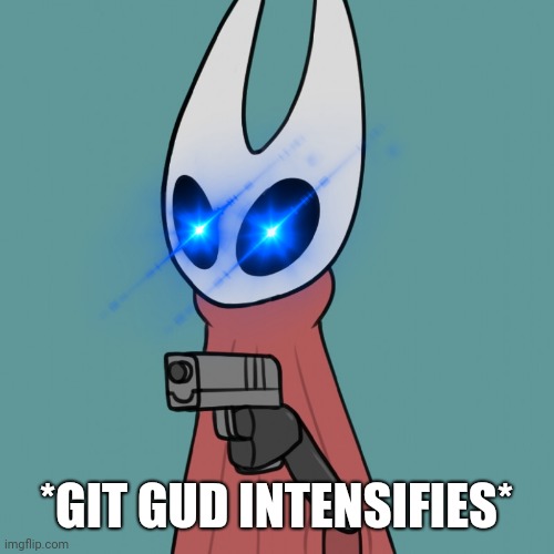 Hornet delet this | *GIT GUD INTENSIFIES* | image tagged in hornet delet this | made w/ Imgflip meme maker