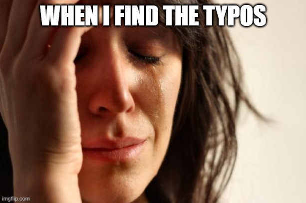 First World Problems Meme | WHEN I FIND THE TYPOS | image tagged in memes,first world problems | made w/ Imgflip meme maker