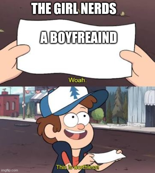 Wow This Is Useless | THE GIRL NERDS   
     
 A BOYFREAIND | image tagged in wow this is useless | made w/ Imgflip meme maker