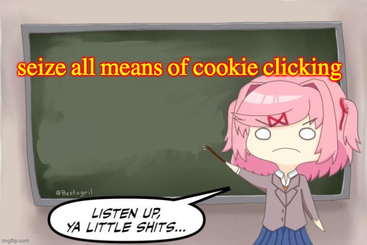 Natsuki Listen Up, Ya Little Shits DDLC | seize all means of cookie clicking | image tagged in natsuki listen up ya little shits ddlc | made w/ Imgflip meme maker