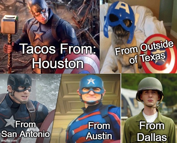 Tacos in Texas | Tacos From:
Houston; From Outside 
of Texas; From San Antonio; From Dallas; From Austin | image tagged in captain america,tacos,texas | made w/ Imgflip meme maker