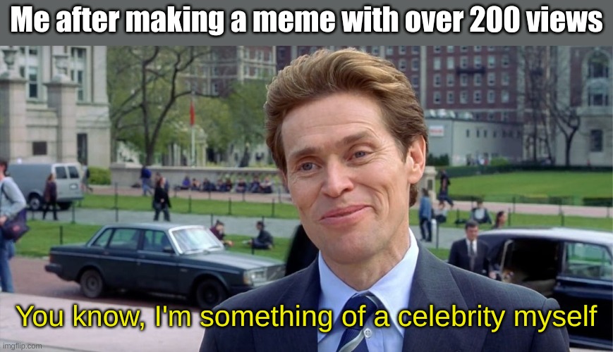 Insert Clever Title Here | Me after making a meme with over 200 views; You know, I'm something of a celebrity myself | image tagged in you know i'm something of a scientist myself,views,spiderman,celebrity,imgflip,stop reading the tags | made w/ Imgflip meme maker