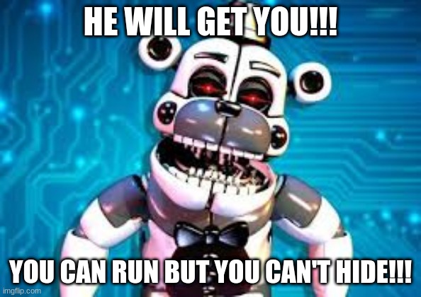 My friend | HE WILL GET YOU!!! YOU CAN RUN BUT YOU CAN'T HIDE!!! | image tagged in change my mind | made w/ Imgflip meme maker