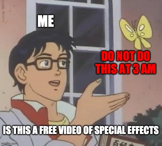 Is This A Pigeon Meme | ME DO NOT DO THIS AT 3 AM IS THIS A FREE VIDEO OF SPECIAL EFFECTS | image tagged in memes,is this a pigeon | made w/ Imgflip meme maker