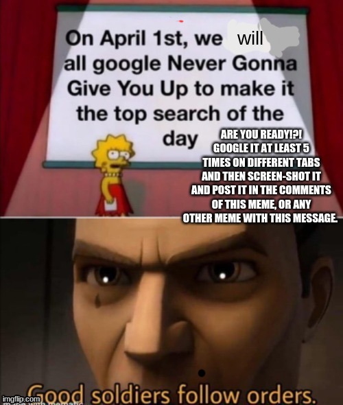 REPOST PLEASE!!! and thank you! | will; ARE YOU READY!?! GOOGLE IT AT LEAST 5 TIMES ON DIFFERENT TABS AND THEN SCREEN-SHOT IT AND POST IT IN THE COMMENTS OF THIS MEME, OR ANY OTHER MEME WITH THIS MESSAGE. | image tagged in funny,repost,april fools day | made w/ Imgflip meme maker