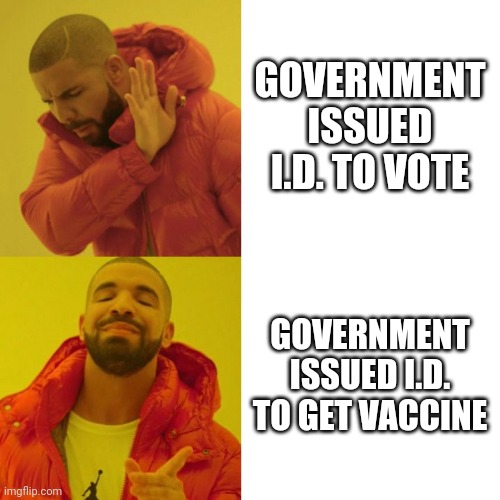 Drake Blank | GOVERNMENT ISSUED I.D. TO VOTE; GOVERNMENT ISSUED I.D. TO GET VACCINE | image tagged in drake blank | made w/ Imgflip meme maker