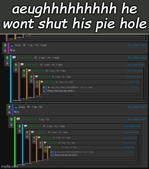 aeughhhhhhhhh he wont shut his pie hole | made w/ Imgflip meme maker