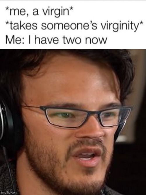 image tagged in virginity i have two now,yeah this is big brain time blank | made w/ Imgflip meme maker