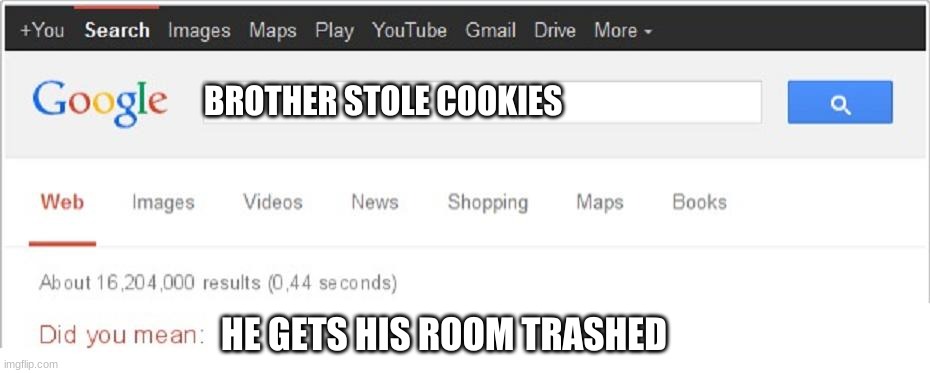 good invoice | BROTHER STOLE COOKIES; HE GETS HIS ROOM TRASHED | image tagged in did you mean | made w/ Imgflip meme maker