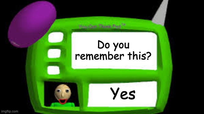 Baldi Can you think pad | Do you remember this? Yes | image tagged in baldi can you think pad | made w/ Imgflip meme maker